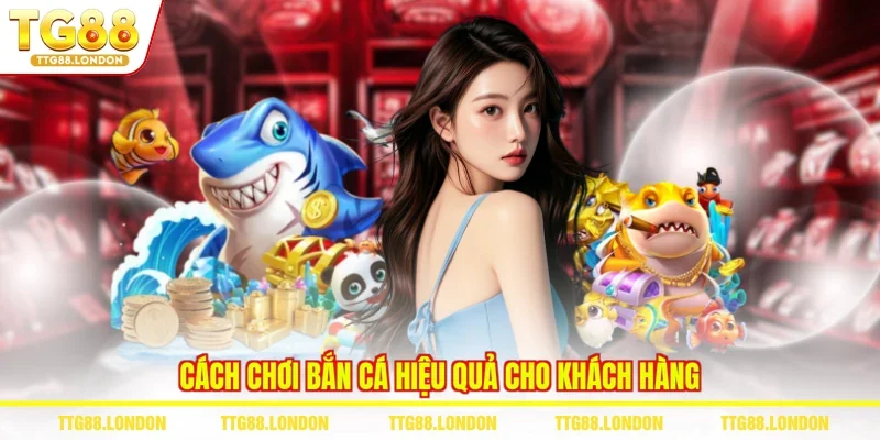 Cách chơi bắn cá hiệu quả cho khách hàng