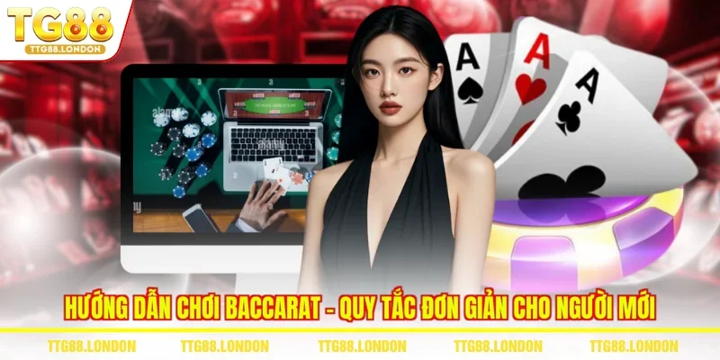 Hướng Dẫn Chơi Baccarat - Quy Tắc Đơn Giản Cho Người Mới