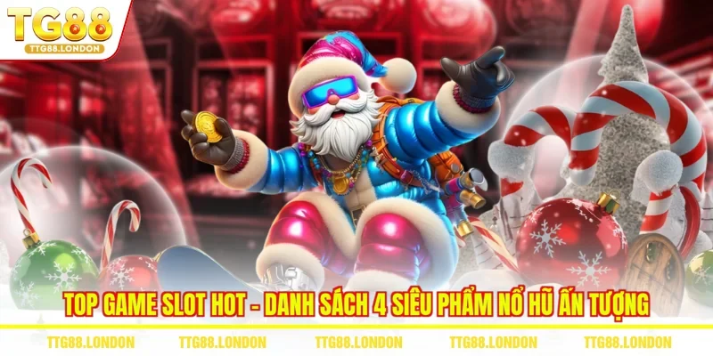 Top Game Slot Hot - Danh Sách 4 Siêu Phẩm Nổ Hũ Ấn Tượng